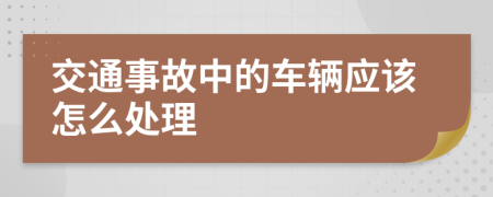 交通事故中的车辆应该怎么处理