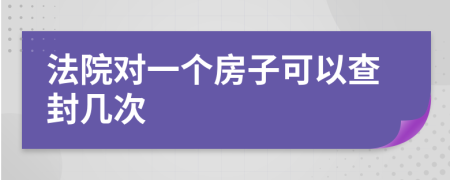 法院对一个房子可以查封几次