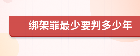 绑架罪最少要判多少年