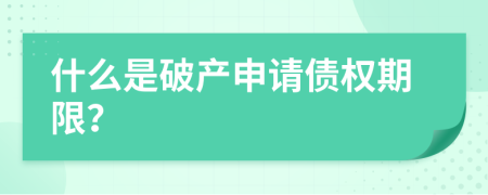 什么是破产申请债权期限？