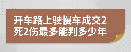 开车路上驶慢车成交2死2伤最多能判多少年