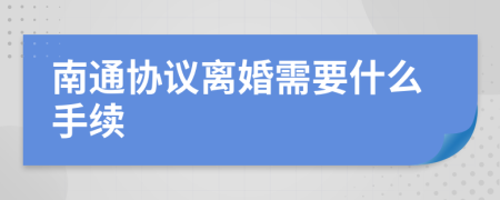 南通协议离婚需要什么手续