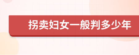 拐卖妇女一般判多少年