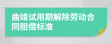 曲靖试用期解除劳动合同赔偿标准