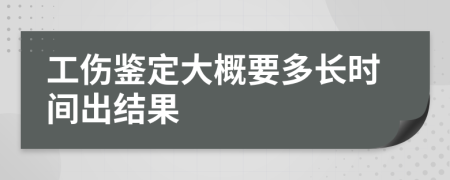 工伤鉴定大概要多长时间出结果