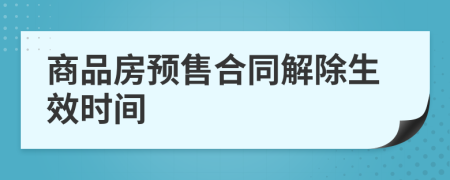 商品房预售合同解除生效时间