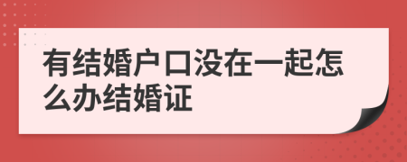 有结婚户口没在一起怎么办结婚证