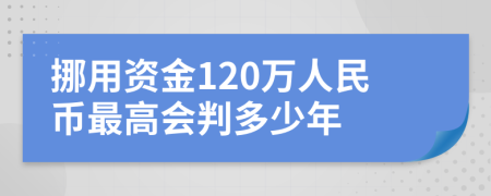 挪用资金120万人民币最高会判多少年