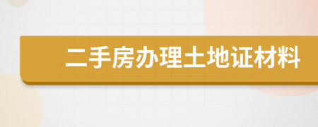 二手房办理土地证材料