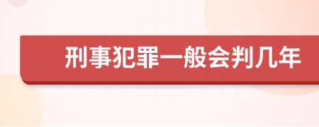 刑事犯罪一般会判几年