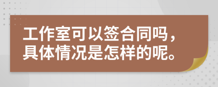 工作室可以签合同吗，具体情况是怎样的呢。