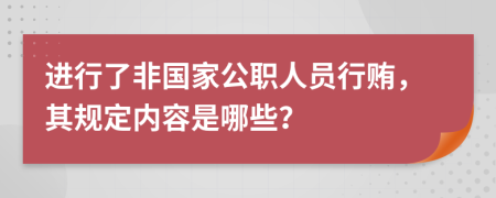 进行了非国家公职人员行贿，其规定内容是哪些？