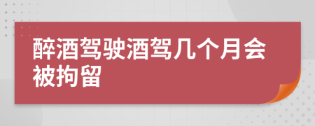 醉酒驾驶酒驾几个月会被拘留