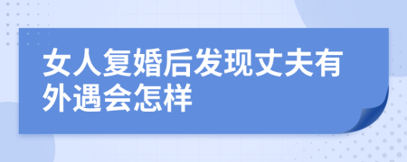 女人复婚后发现丈夫有外遇会怎样