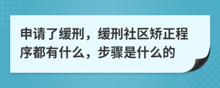 申请了缓刑，缓刑社区矫正程序都有什么，步骤是什么的