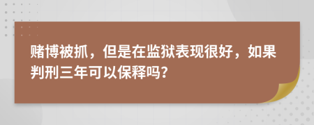 赌博被抓，但是在监狱表现很好，如果判刑三年可以保释吗？