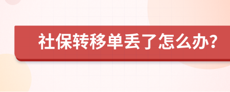 社保转移单丢了怎么办？