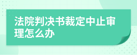 法院判决书裁定中止审理怎么办