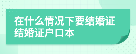 在什么情况下要结婚证结婚证户口本