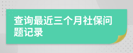 查询最近三个月社保问题记录