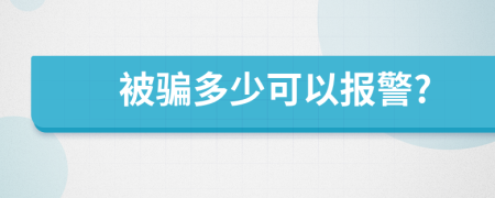 被骗多少可以报警?