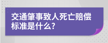 交通肇事致人死亡赔偿标准是什么?