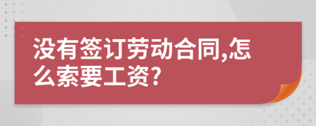 没有签订劳动合同,怎么索要工资?