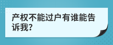 产权不能过户有谁能告诉我？