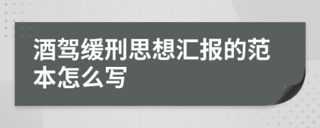 酒驾缓刑思想汇报的范本怎么写