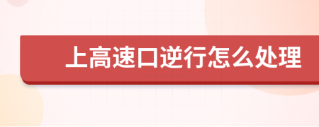 上高速口逆行怎么处理