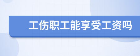 工伤职工能享受工资吗