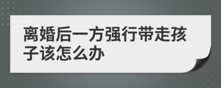 离婚后一方强行带走孩子该怎么办