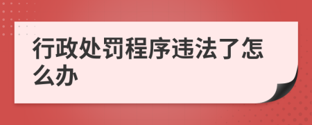 行政处罚程序违法了怎么办