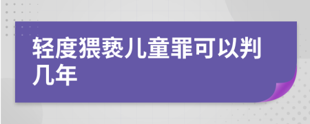 轻度猥亵儿童罪可以判几年