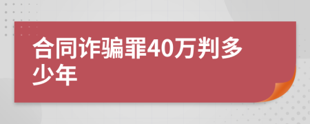 合同诈骗罪40万判多少年