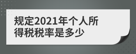 规定2021年个人所得税税率是多少