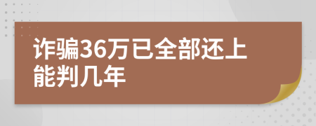 诈骗36万已全部还上能判几年