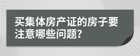 买集体房产证的房子要注意哪些问题？