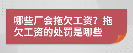 哪些厂会拖欠工资？拖欠工资的处罚是哪些