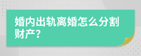 婚内出轨离婚怎么分割财产？