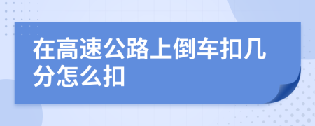 在高速公路上倒车扣几分怎么扣