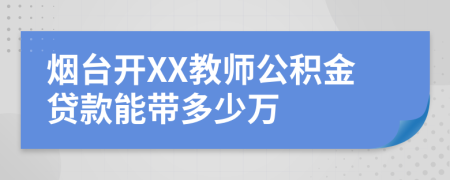 烟台开XX教师公积金贷款能带多少万