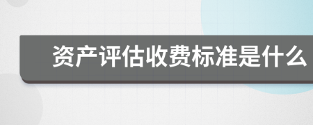 资产评估收费标准是什么