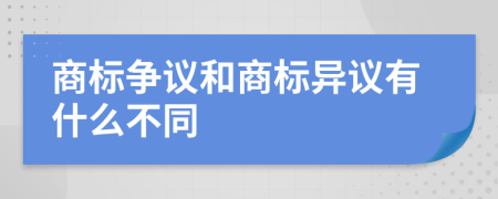 商标争议和商标异议有什么不同