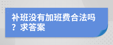 补班没有加班费合法吗？求答案