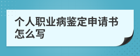 个人职业病鉴定申请书怎么写