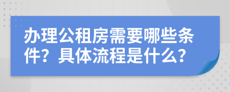 办理公租房需要哪些条件？具体流程是什么？