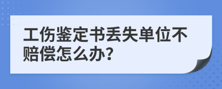 工伤鉴定书丢失单位不赔偿怎么办？