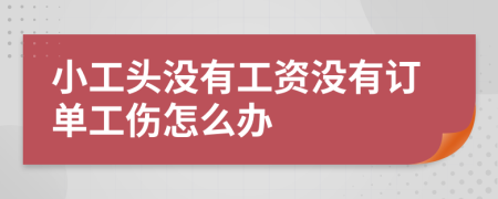 小工头没有工资没有订单工伤怎么办