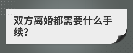 双方离婚都需要什么手续？